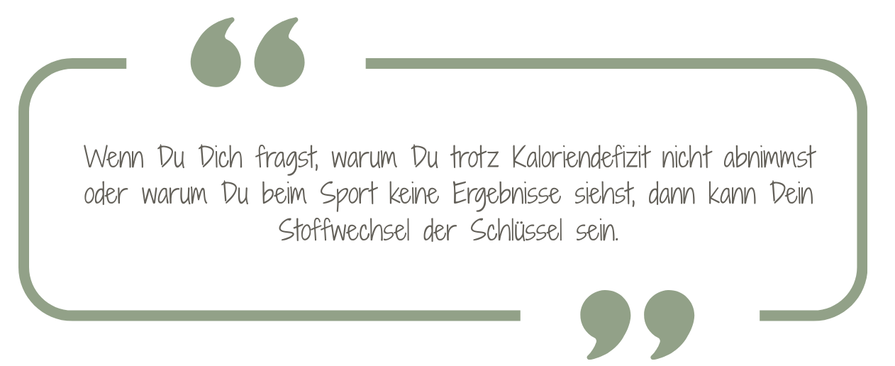 Dein Stoffwechsel ist der Schlüssel.